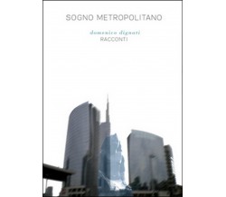 Sogno metropolitano	 di Domenico Dignati,  2015,  Youcanprint