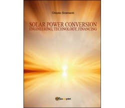 Solar power conversion. Engineering, technology, financing  di Oreste Bram.  -ER