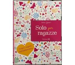 Solo per ragazze. Scopri i segreti dell’adolescenza di Anita Ganeri, 2013, Ed