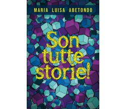 Son tutte storie!	 di Maria Luisa Abetondo,  2019,  Youcanprint