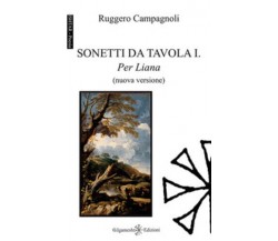 Sonetti da tavola I. Per Liana di Ruggero Campagnoli,  2017,  Gilgamesh Edizioni