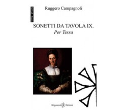 Sonetti da tavola IX. Per Tessa di Ruggero Campagnoli,  2017,  Gilgamesh Edizion