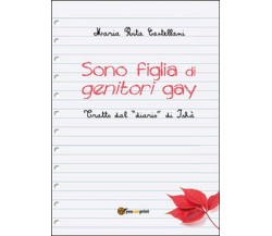 Sono figlia di genitori gay	 di M. Rita Castellani,  2014,  Youcanprint