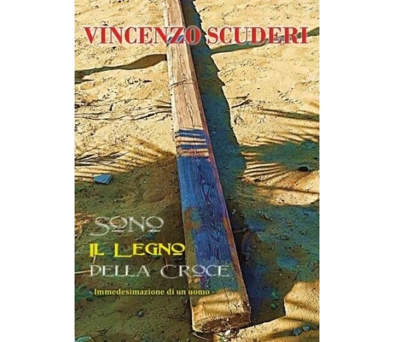 Sono il legno della Croce. Immedesimazione di un uomo di Vincenzo Scuderi, 202