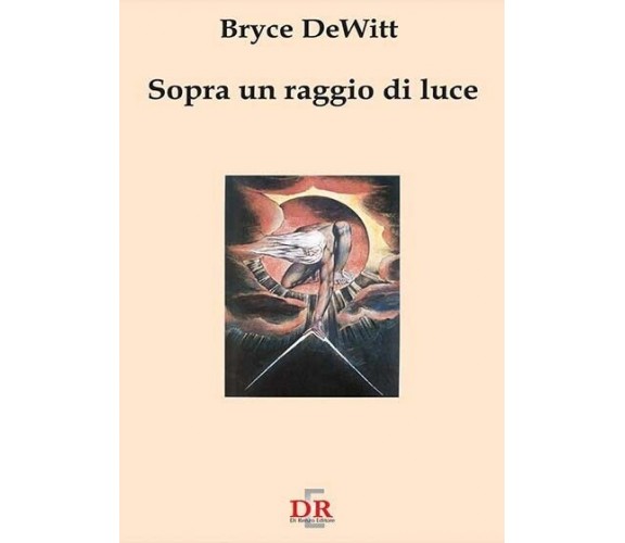  Sopra un raggio di luce di Bryce Seligman Dewitt, 2005, Di Renzo Editore