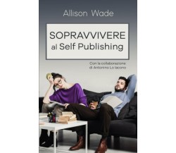 Sopravvivere al Self Publishing di Allison Wade,  2020,  Indipendently Published