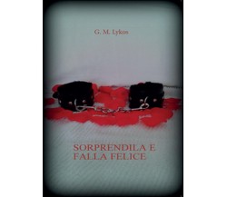 Sorprendila e falla felice	 di G. M. Lykos,  2016,  Youcanprint