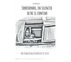 Sorridendo, in Silenzio Oltre il Confine Un Viaggio Alla Ricerca Di Se Stessi di