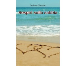 Sospiri sulla sabbia	 di Luciano Tarquini,  2018,  Youcanprint