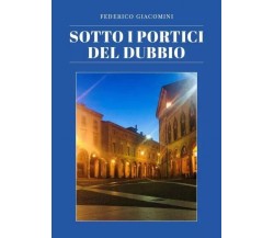 Sotto i portici del dubbio di Federico Giacomini, 2022, Youcanprint