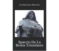Spaccio De La Bestia Trionfante di Giordano Bruno,  2019,  Indipendently Publish