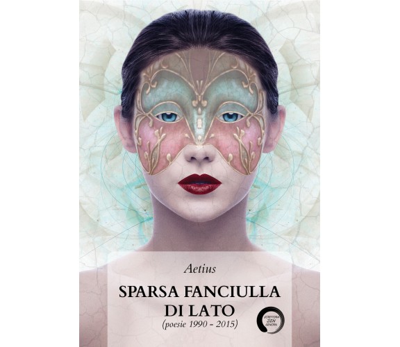 Sparsa fanciulla di lato (poesie 1990-2015) di Aetius,  2020,  Youcanprint