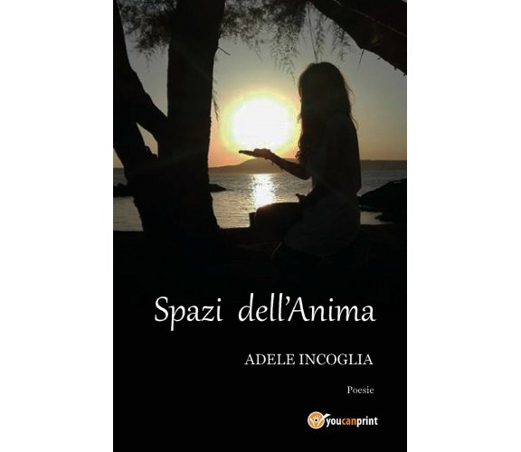 Spazi dell’anima di Adele Incoglia,  2017,  Youcanprint