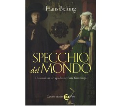 Specchio del mondo. L'invenzione del quadro nell'arte fiamminga - Hans Belting