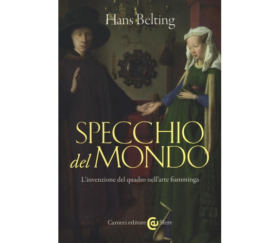 Specchio del mondo. L'invenzione del quadro nell'arte fiamminga - Hans Belting