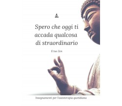 Spero che oggi ti accada qualcosa di straordinario di Il Tuo Zen,  2021,  Indipe