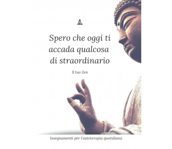 Spero che oggi ti accada qualcosa di straordinario di Il Tuo Zen,  2021,  Indipe