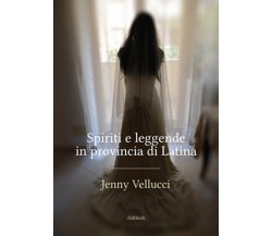 Spiriti e leggende in provincia di Latina, Jenny Vellucci,  2021,  Youcanprint