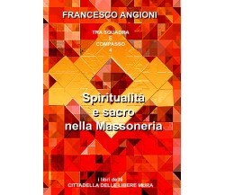 Spiritualità e sacro nella massoneria - Francesco Angioni,  2018,  Youcanprint