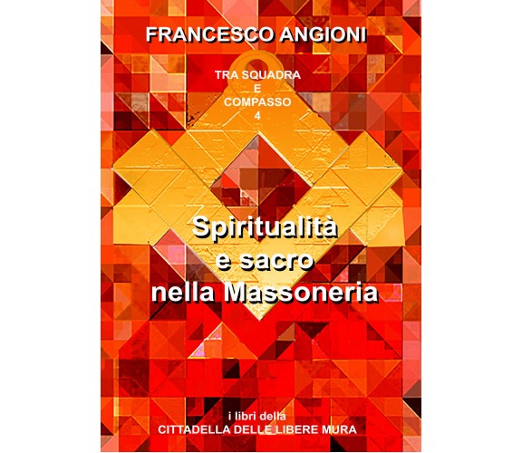 Spiritualità e sacro nella massoneria - Francesco Angioni,  2018,  Youcanprint