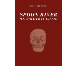 Spoon river illustrated in Arezzo	 di Luca Tognaccini,  2019,  Youcanprint