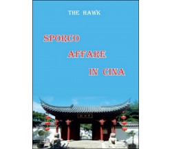Sporco affare in Cina	 di The Hawk,  2016,  Youcanprint