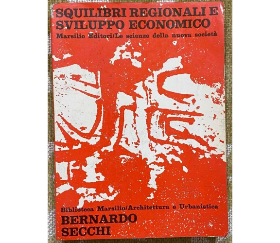 Squilibri regionali e sviluppo economico - Bernardo Secchi - Marsilio - 1980 - M