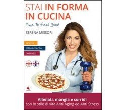 Stai in forma in cucina  di Serena Missori,  2015,  Libellula Edizioni