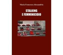 Stalking e femminicidio di Maria Francesca Alessandria,  2022,  Youcanprint