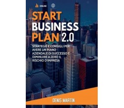Start Business Plan 2.0: Strategie e Consigli Per Avere Un Piano Aziendale Di Su
