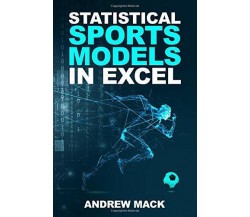 Statistical Sports Models in Excel di Andrew Mack,  2019,  Indipendently Publish