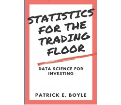 Statistics for the Trading Floor Data Science for Investing di Patrick Boyle,  2