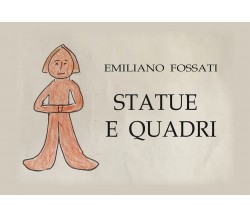 Statue e quadri	 di Emiliano Fossati,  2021,  Youcanprint