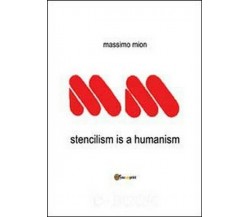 Stencilism is a humanism,  di Massimo Mion,  2013,  Youcanprint  - ER
