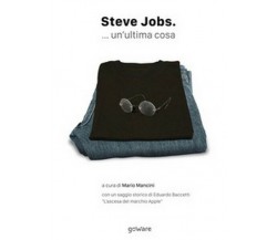 Steve Jobs... un’ultima cosa  di Steve Jobs, M. Mancini,  2019,  Goware - ER