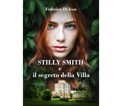 Stilly Smith e il segreto della villa	 di Federica Di Iesu,  2017,  Youcanprint