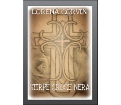 Stirpe Croce Nera	 di Lorena Corvin,  2016,  Youcanprint