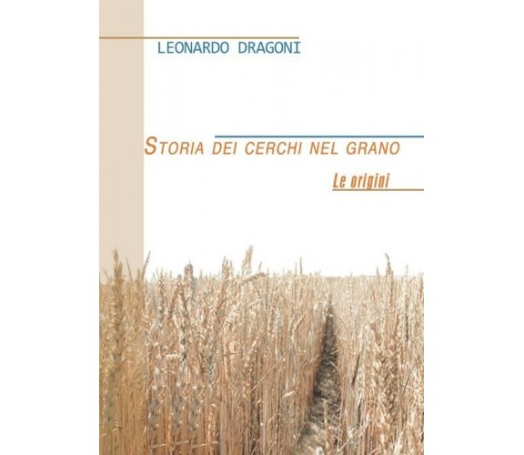 Storia dei cerchi nel grano - Leonardo Dragoni,  2013,  Youcanprint