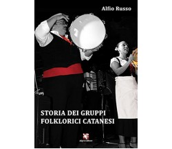 Storia dei gruppi folklorici catanesi	 di Alfio Russo,  Algra Editore