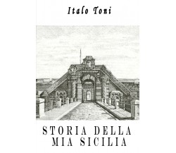 Storia della mia Sicilia di Italo Toni,  2022,  Youcanprint