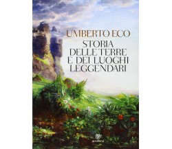Storia delle terre e dei luoghi leggendari. Ediz. illustrata - Umberto Eco -2013