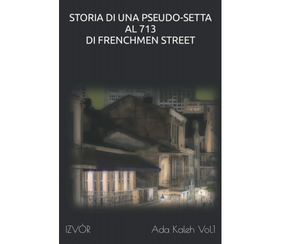 Storia di Una Pseudo-Setta al 713 di Frenchmen Street di Izvòr,  2021,  Indipend