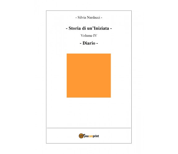Storia di un’Iniziata-volume IV-Diario di Silvia Nardacci,  2019,  Youcanprint