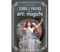 Storia e pratica delle arti magiche -Daniele Palmieri - Libraio, 2021