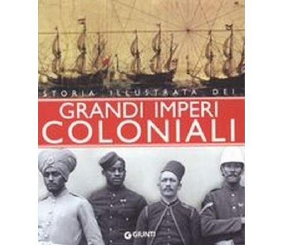 Storia illustrata dei GRANDI IMPERI COLONIALI - Fiorani Flavio - GIUNTI EDITORE