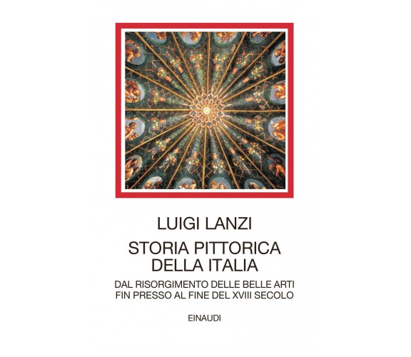 Storia pittorica della Italia - Luigi Lanzi - Einaudi, 2022