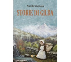 Storie di Gilba - di Anna Maria Seymandi,  2017,  Youcanprint - ER