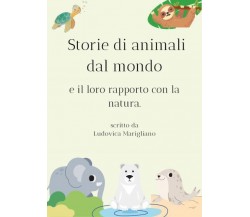 Storie di animali dal mondo e il loro rapporto con la natura. di Ludovica Marigl