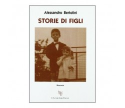 	 Storie di figli - Alessandro Bertolini,  2011,  L’Autore Libri Firenze 
