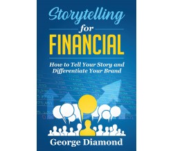 Storytelling For Financial. How to Tell Your Story and Differentiate Your Brand 